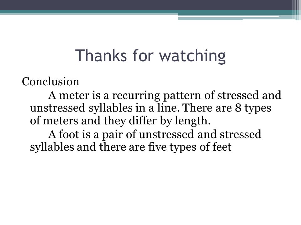 Thanks for watching Conclusion A meter is a recurring pattern of stressed and unstressed syllables in a line.