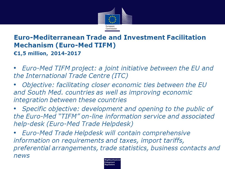 Euro-Med TIFM project: a joint initiative between the EU and the International Trade Centre (ITC) Objective: facilitating closer economic ties between the EU and South Med.