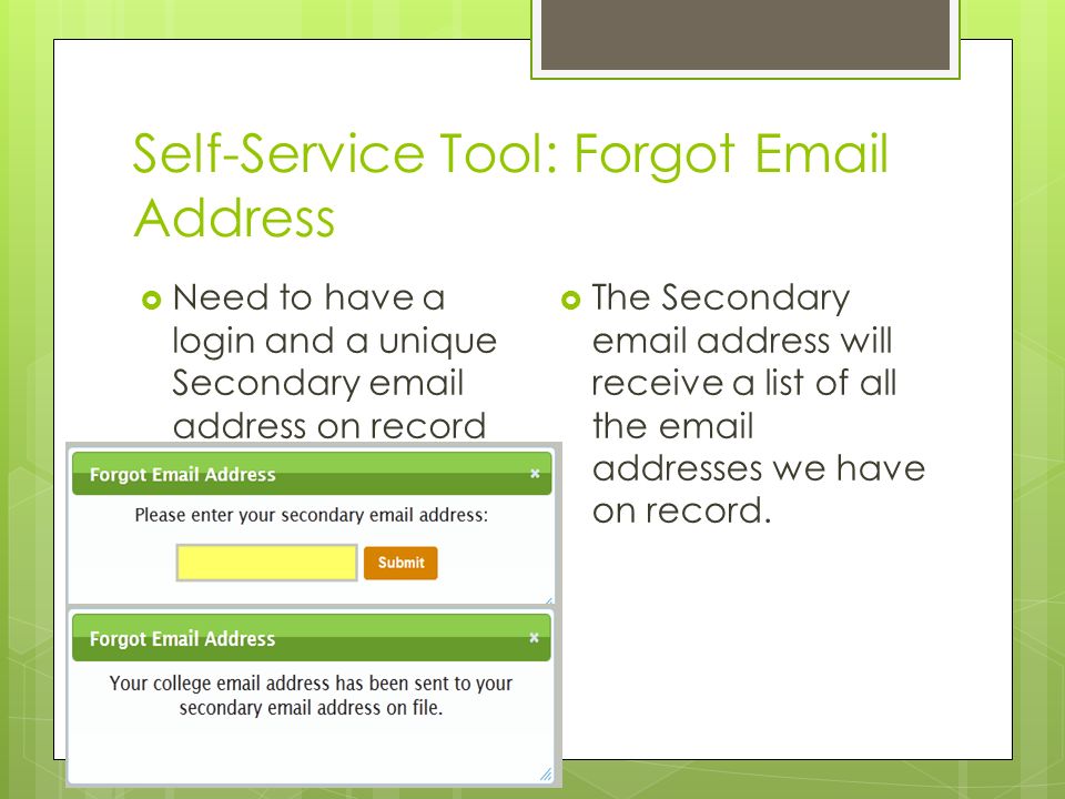 Self-Service Tool: Forgot  Address  Need to have a login and a unique Secondary  address on record  The Secondary  address will receive a list of all the  addresses we have on record.