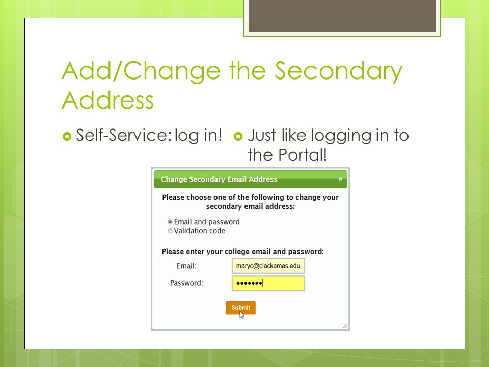 Add/Change the Secondary Address  Self-Service: log in!  Just like logging in to the Portal!