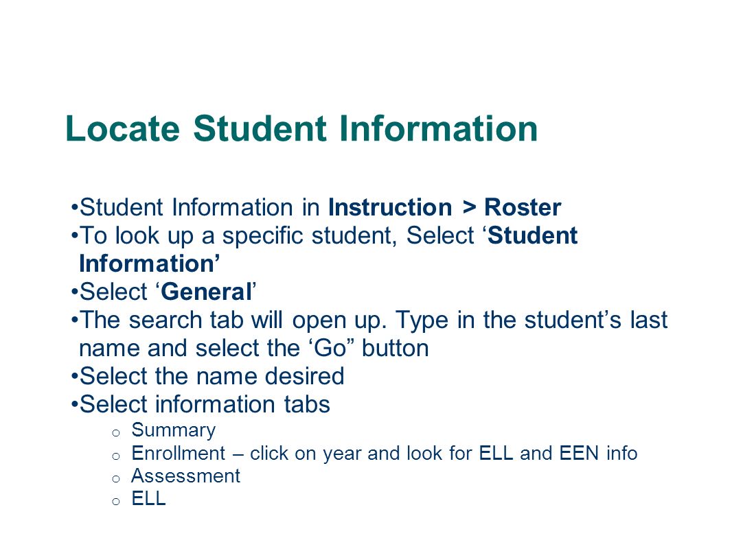 Locate Student Information Student Information in Instruction > Roster To look up a specific student, Select ‘Student Information’ Select ‘General’ The search tab will open up.