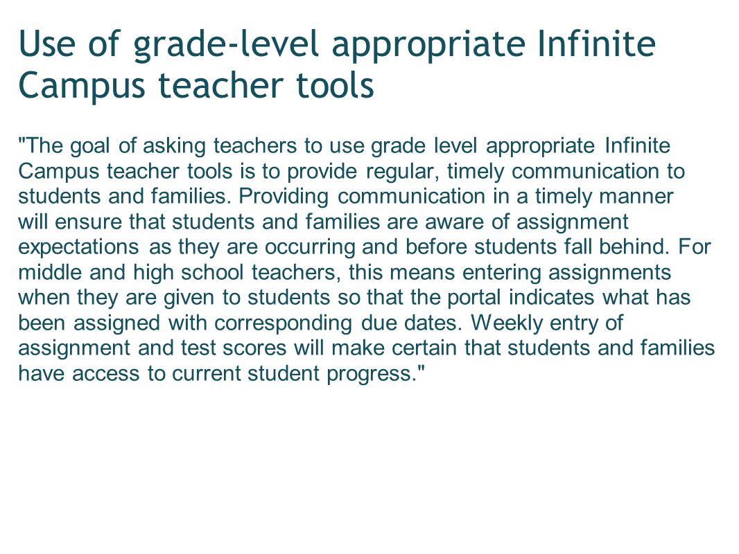 Use of grade-level appropriate Infinite Campus teacher tools The goal of asking teachers to use grade level appropriate Infinite Campus teacher tools is to provide regular, timely communication to students and families.