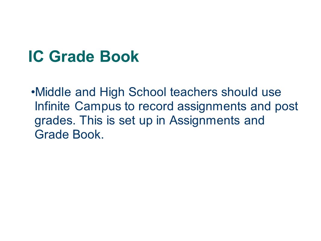 IC Grade Book Middle and High School teachers should use Infinite Campus to record assignments and post grades.