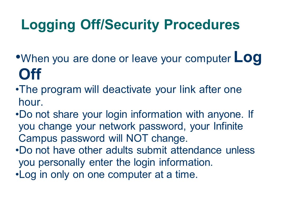 Logging Off/Security Procedures When you are done or leave your computer Log Off The program will deactivate your link after one hour.