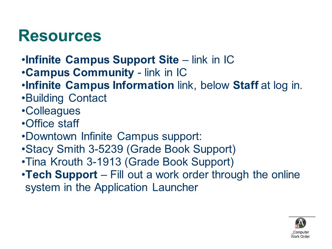 Resources Infinite Campus Support Site – link in IC Campus Community - link in IC Infinite Campus Information link, below Staff at log in.