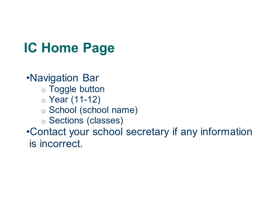 IC Home Page Navigation Bar o Toggle button o Year (11-12) o School (school name) o Sections (classes) Contact your school secretary if any information is incorrect.