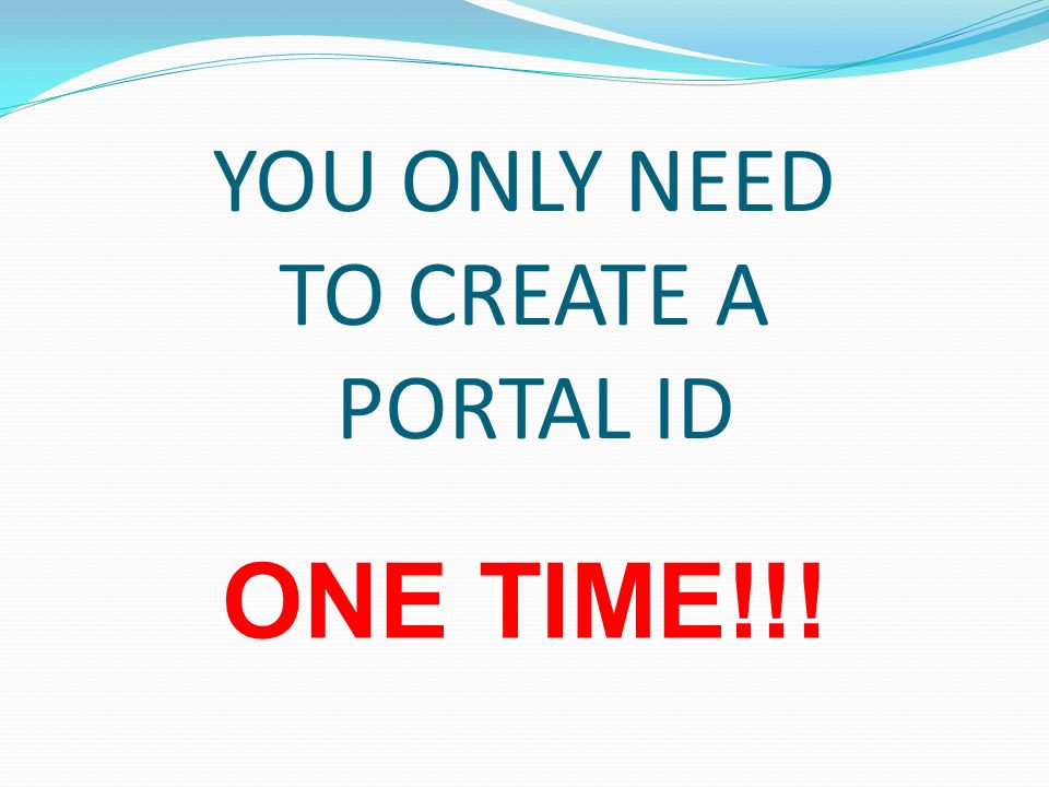 YOU ONLY NEED TO CREATE A PORTAL ID ONE TIME!!!