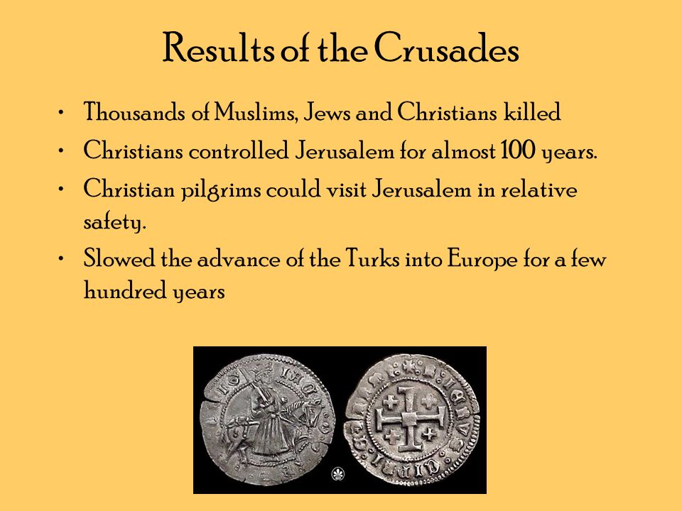 Results of the Crusades Thousands of Muslims, Jews and Christians killed Christians controlled Jerusalem for almost 100 years.