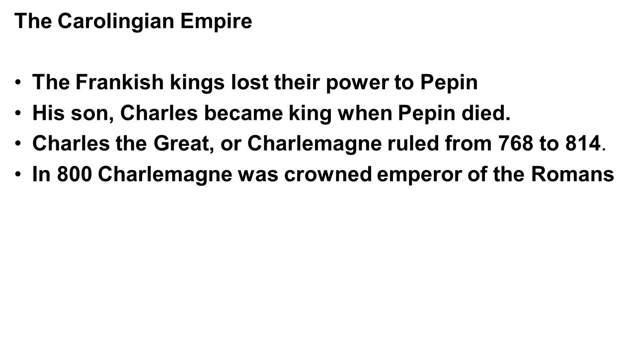 The Carolingian Empire The Frankish kings lost their power to Pepin His son, Charles became king when Pepin died.
