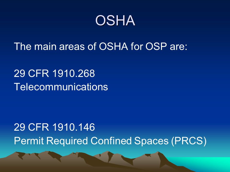 OSHA The main areas of OSHA for OSP are: 29 CFR Telecommunications 29 CFR Permit Required Confined Spaces (PRCS)