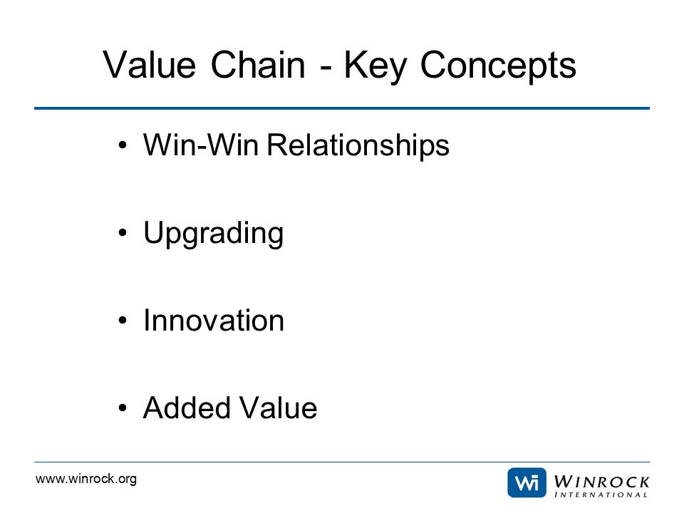 Value Chain - Key Concepts Win-Win Relationships Upgrading Innovation Added Value