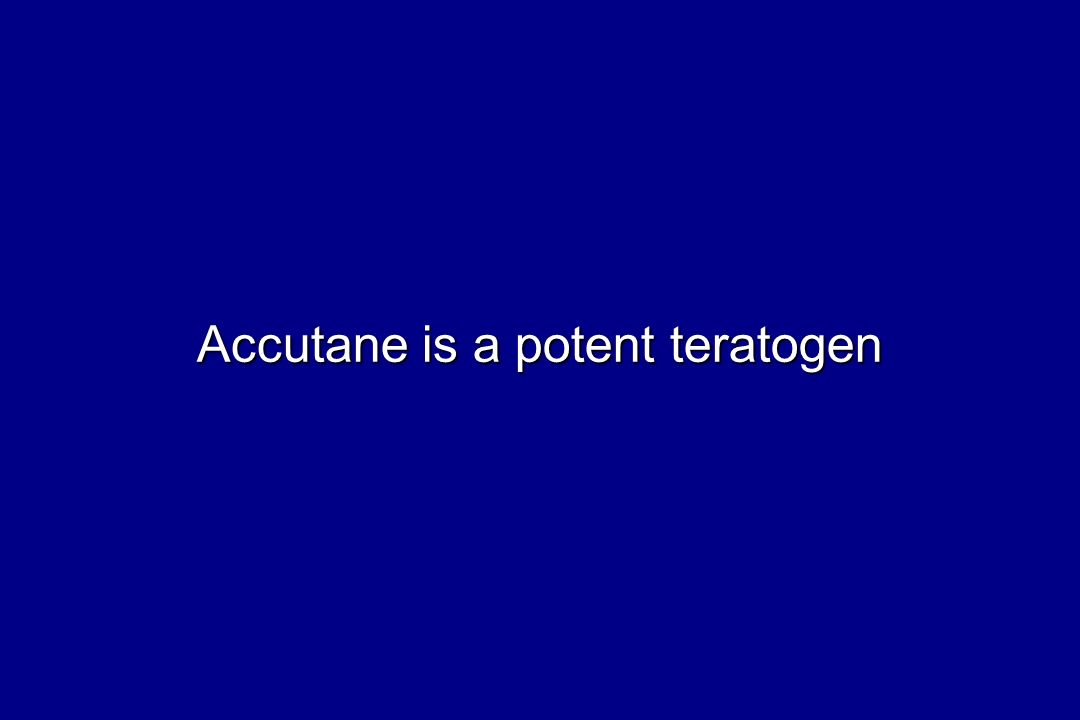 Accutane is a potent teratogen