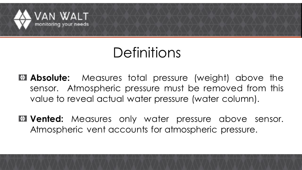 Definitions Absolute: Measures total pressure (weight) above the sensor.