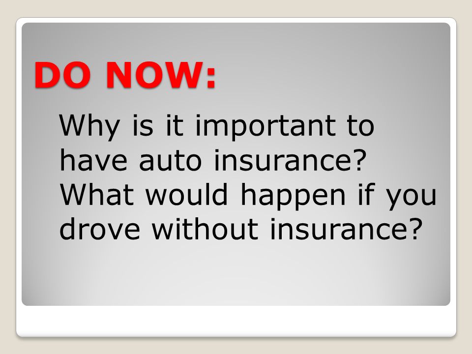 DO NOW: Why is it important to have auto insurance.