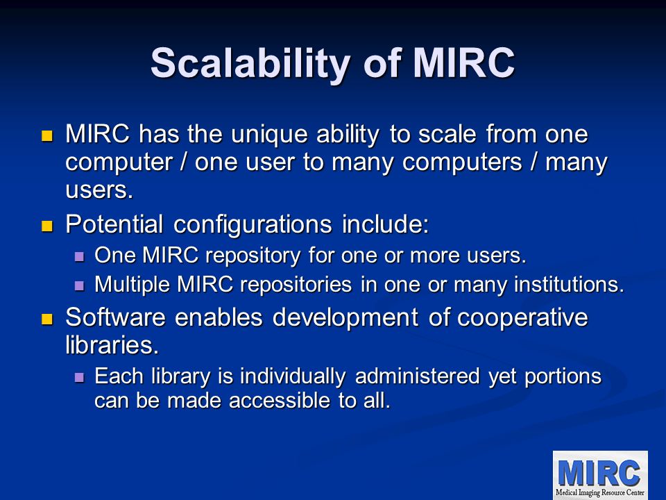 Scalability of MIRC MIRC has the unique ability to scale from one computer / one user to many computers / many users.