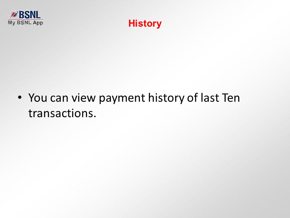 History You can view payment history of last Ten transactions.