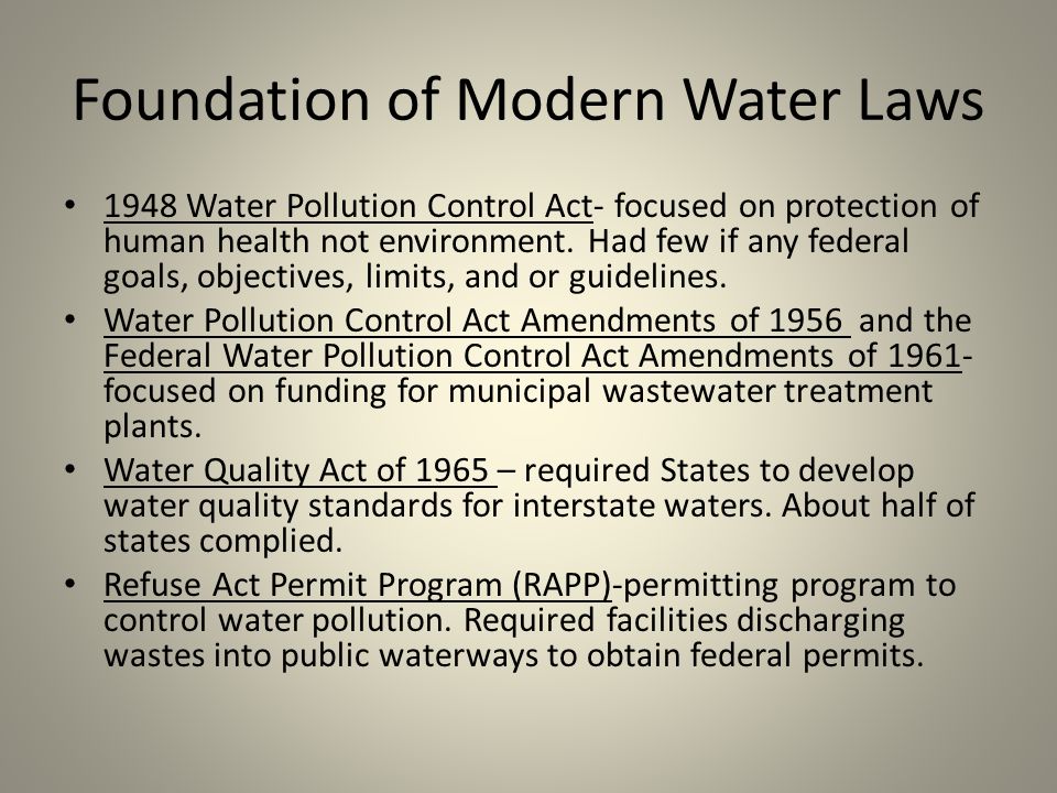 Foundation of Modern Water Laws 1948 Water Pollution Control Act- focused on protection of human health not environment.