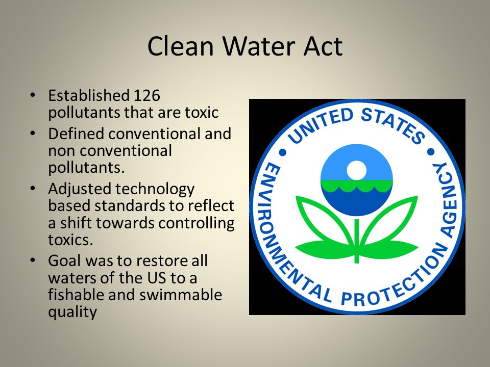 Clean Water Act Established 126 pollutants that are toxic Defined conventional and non conventional pollutants.