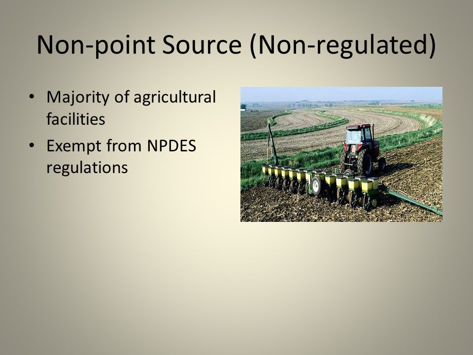 Non-point Source (Non-regulated) Majority of agricultural facilities Exempt from NPDES regulations