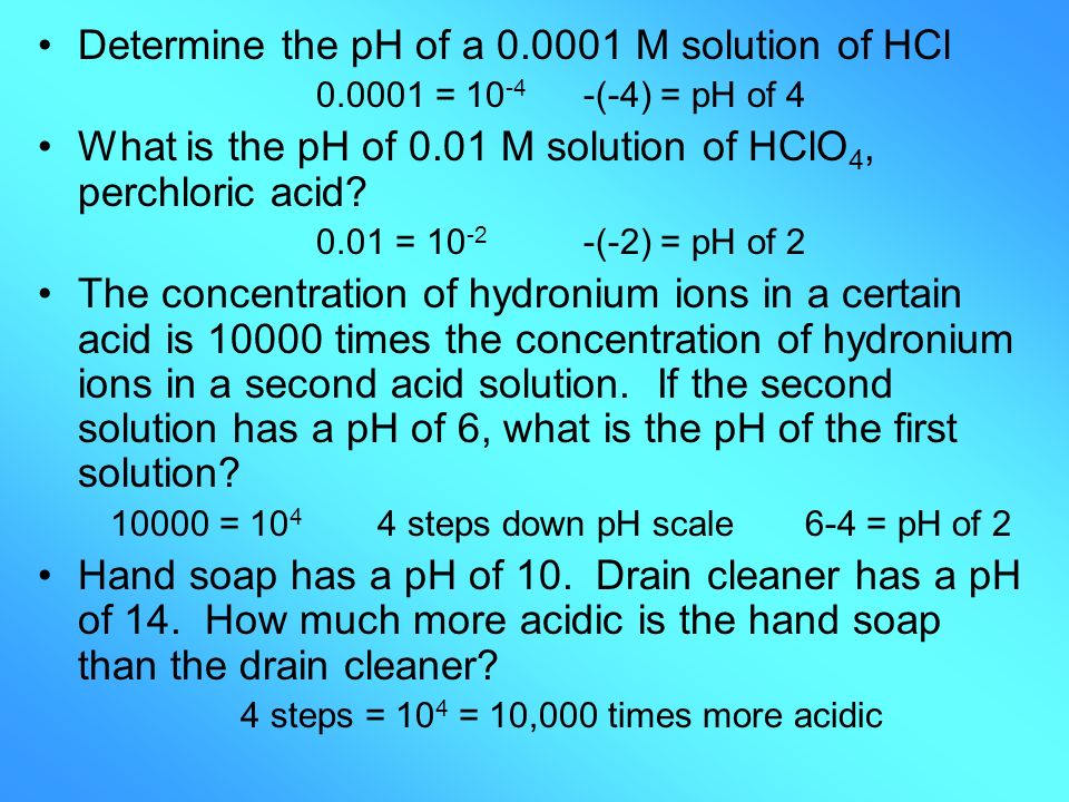 Determine the pH of a M solution of HCl = (-4) = pH of 4 What is the pH of 0.01 M solution of HClO 4, perchloric acid.
