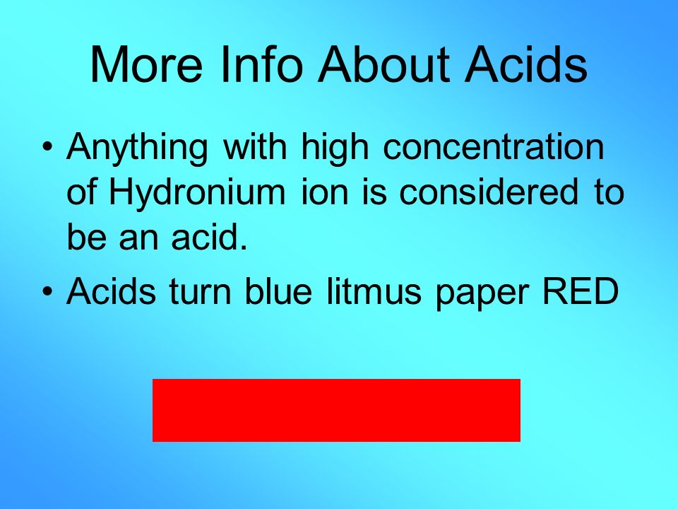 More Info About Acids Anything with high concentration of Hydronium ion is considered to be an acid.
