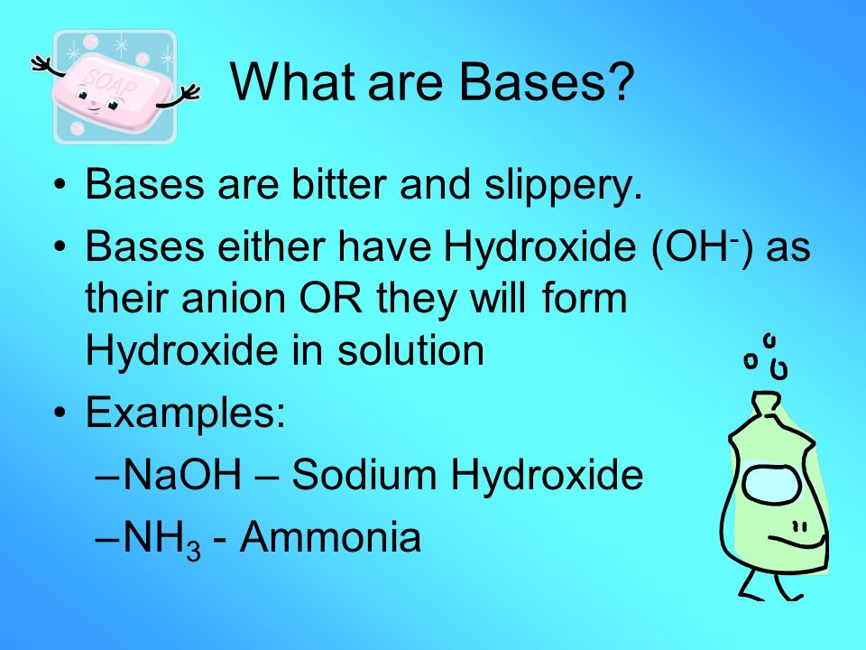 What are Bases. Bases are bitter and slippery.