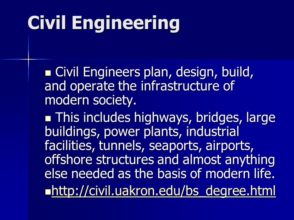 Civil Engineering Civil Engineers plan, design, build, and operate the infrastructure of modern society.