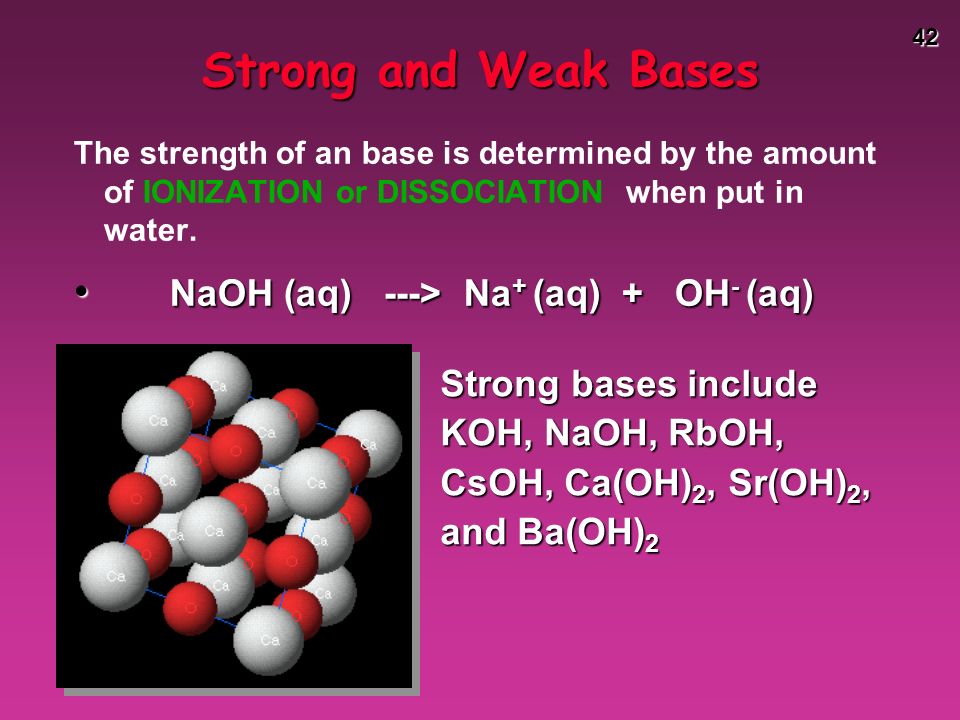 42 The strength of an base is determined by the amount of IONIZATION or DISSOCIATION when put in water.
