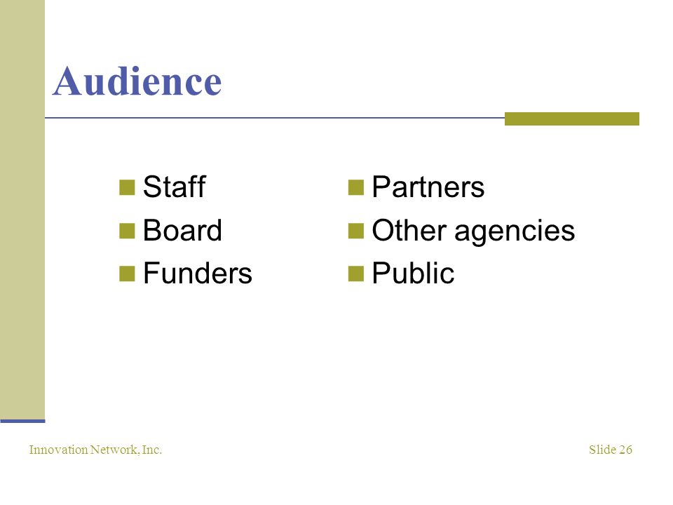 Slide 26 Innovation Network, Inc. Audience Staff Board Funders Partners Other agencies Public
