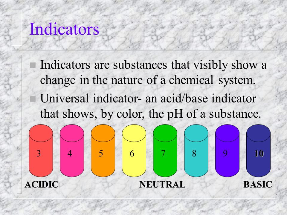 Indicators n Indicators are substances that visibly show a change in the nature of a chemical system.