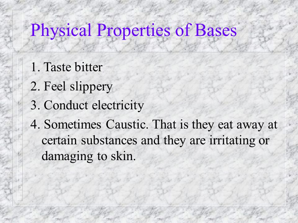 Physical Properties of Bases 1. Taste bitter 2. Feel slippery 3.