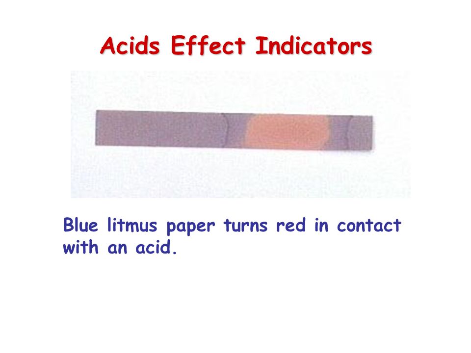 Acids Effect Indicators Blue litmus paper turns red in contact with an acid.