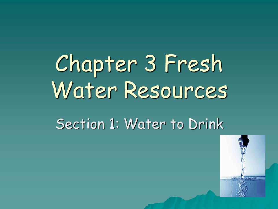 Chapter 3 Fresh Water Resources Section 1: Water to Drink