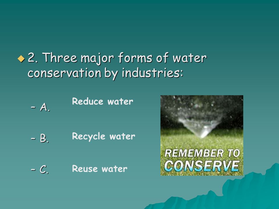 2. Three major forms of water conservation by industries: –A.