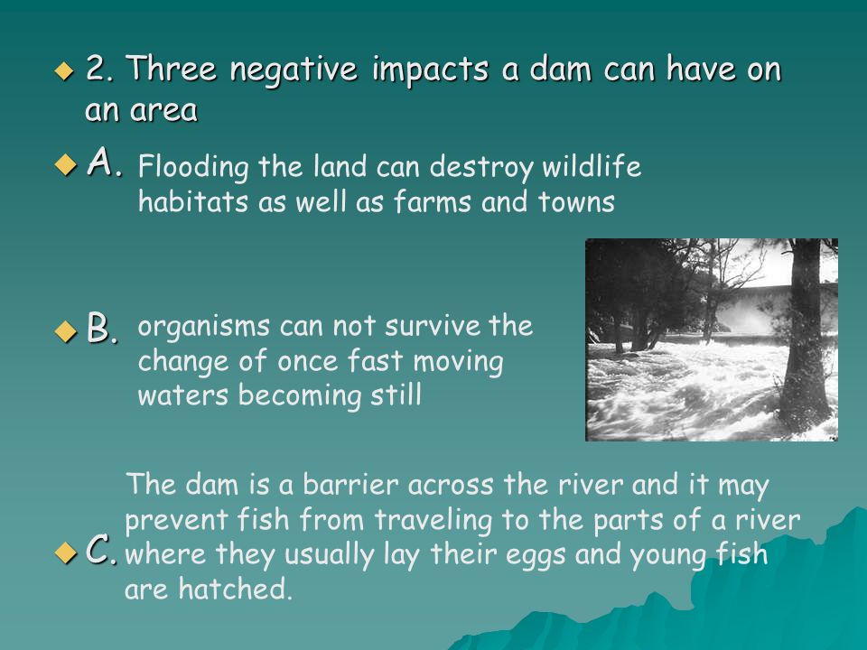  2. Three negative impacts a dam can have on an area  A.