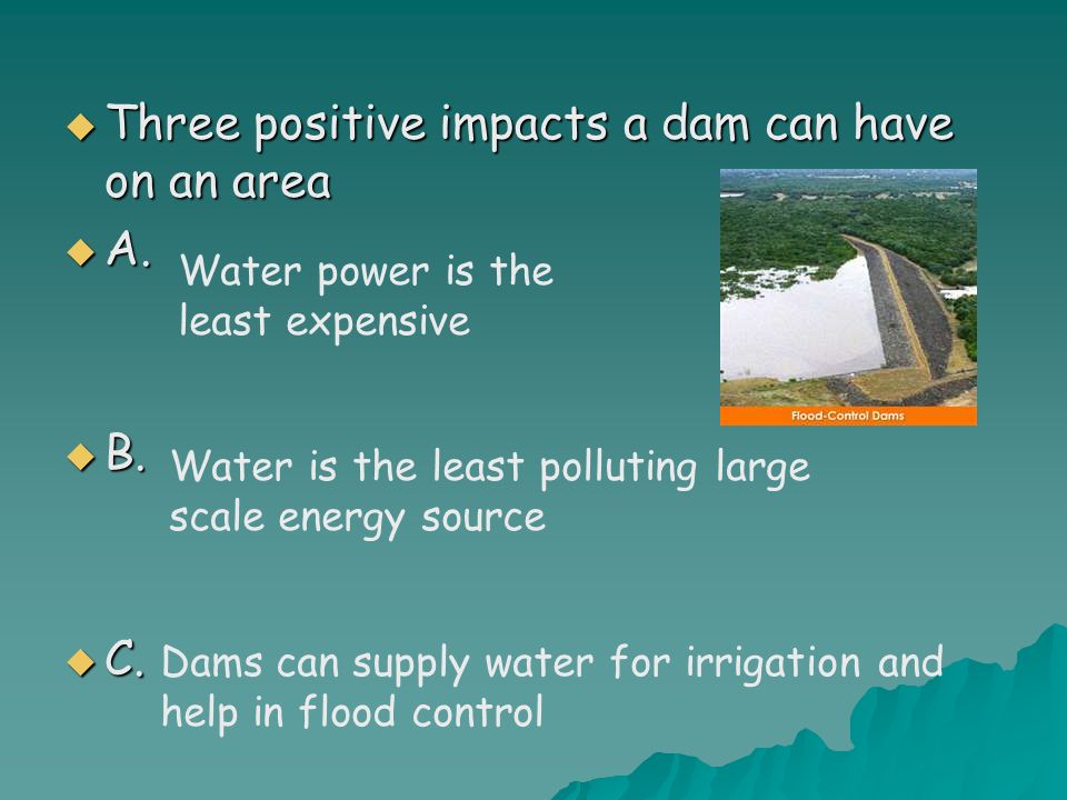  Three positive impacts a dam can have on an area  A.
