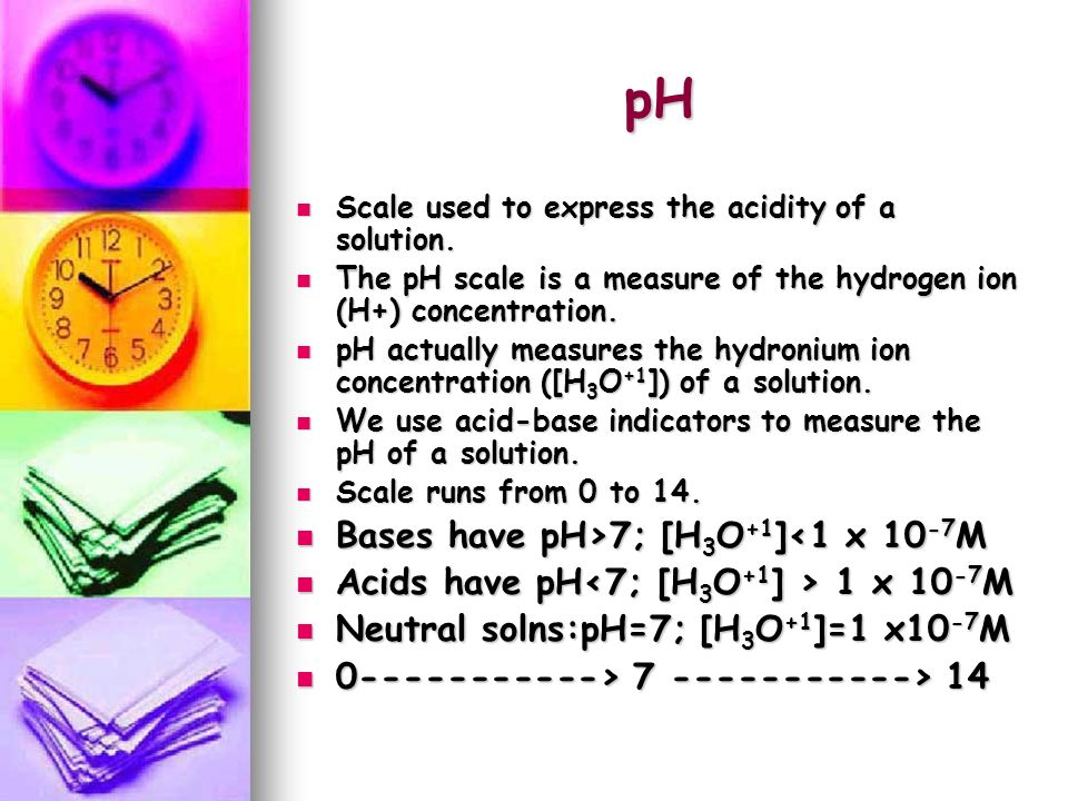 The pH Scale pH = - log [H 3 O + ] acid neutral base