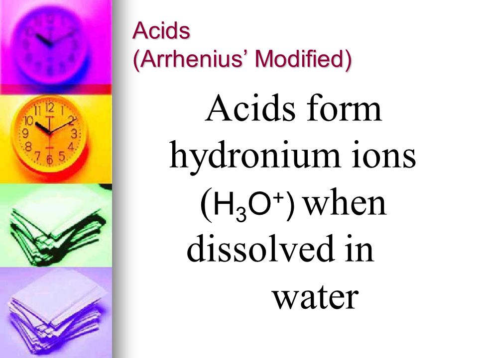 Acids (Arrhenius’ Definition) Acids form hydrogen ions ( H+ )when dissolved in water