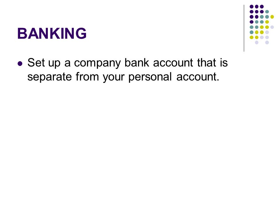 BANKING Set up a company bank account that is separate from your personal account.