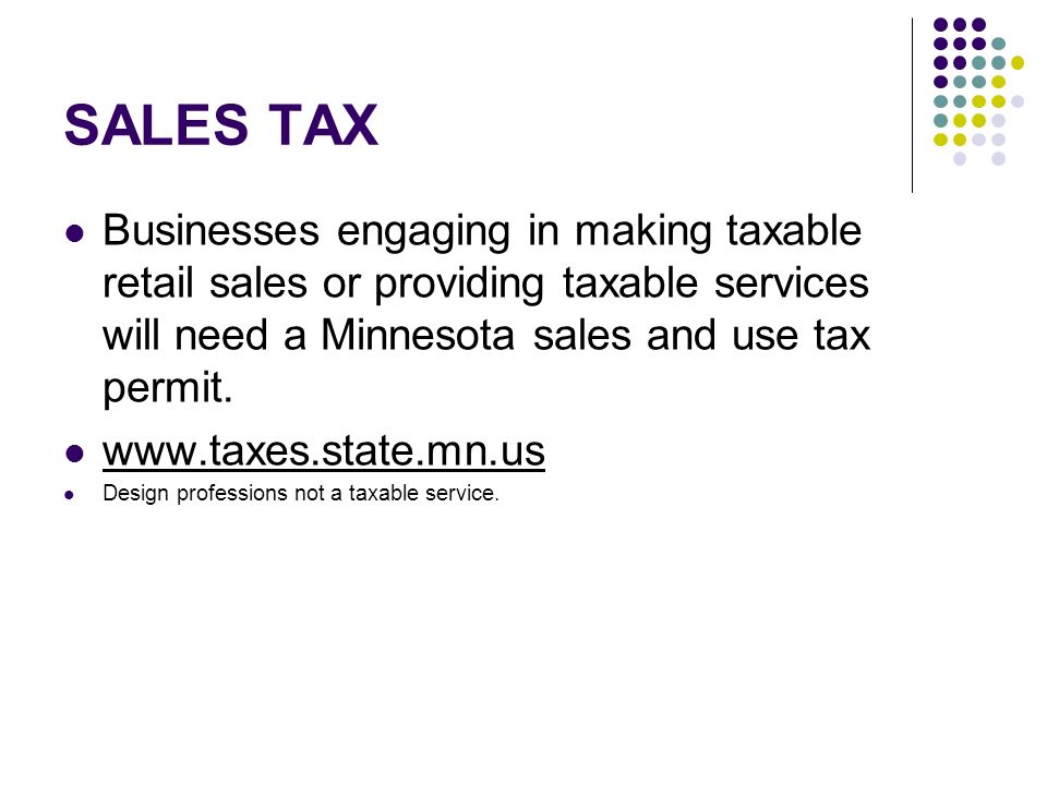 SALES TAX Businesses engaging in making taxable retail sales or providing taxable services will need a Minnesota sales and use tax permit.