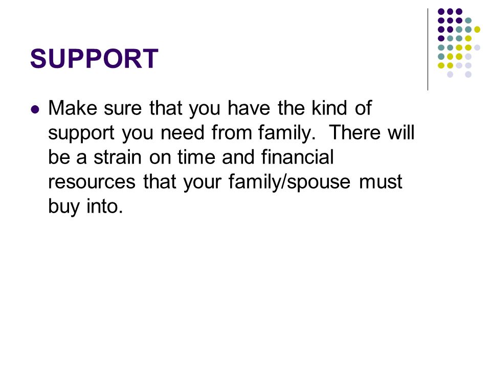 SUPPORT Make sure that you have the kind of support you need from family.