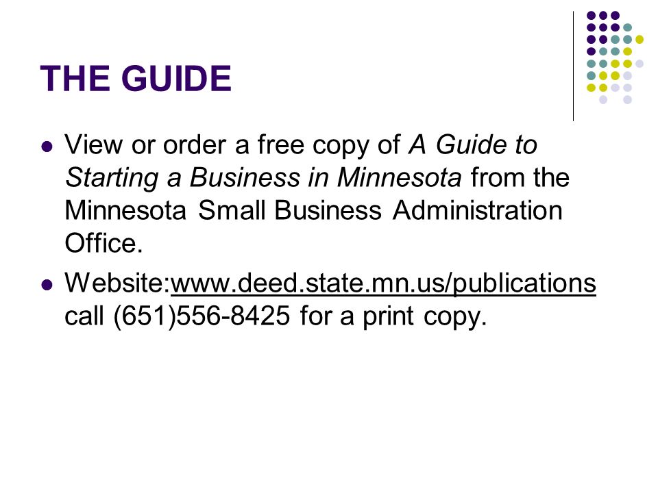 THE GUIDE View or order a free copy of A Guide to Starting a Business in Minnesota from the Minnesota Small Business Administration Office.