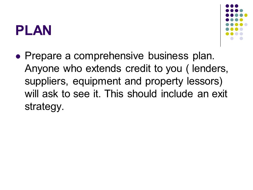 PLAN Prepare a comprehensive business plan.
