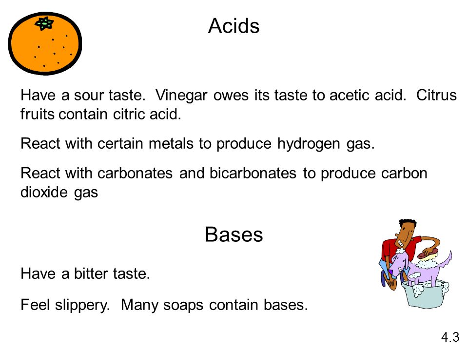 Acids Have a sour taste. Vinegar owes its taste to acetic acid.
