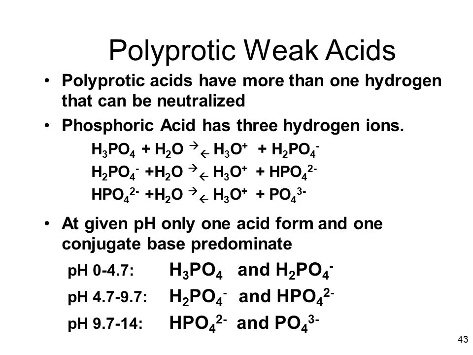 43 Polyprotic Weak Acids Polyprotic acids have more than one hydrogen that can be neutralized Phosphoric Acid has three hydrogen ions.