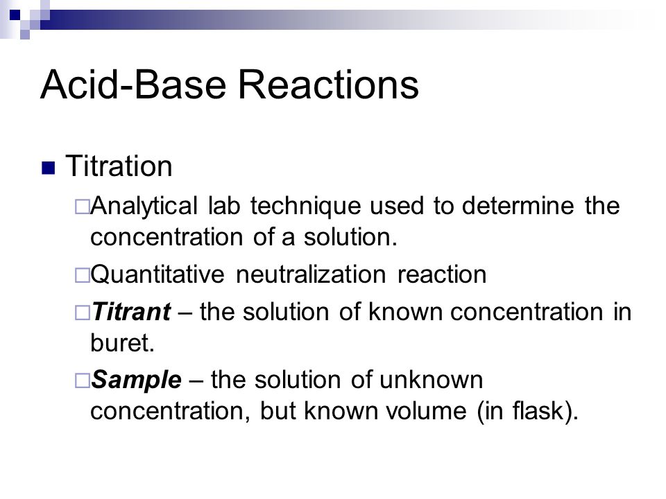 Acid-Base Reactions Titration  Analytical lab technique used to determine the concentration of a solution.