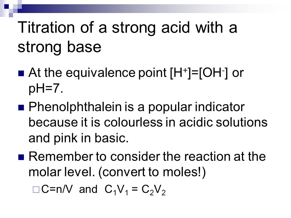 Titration of a strong acid with a strong base At the equivalence point [H + ]=[OH - ] or pH=7.