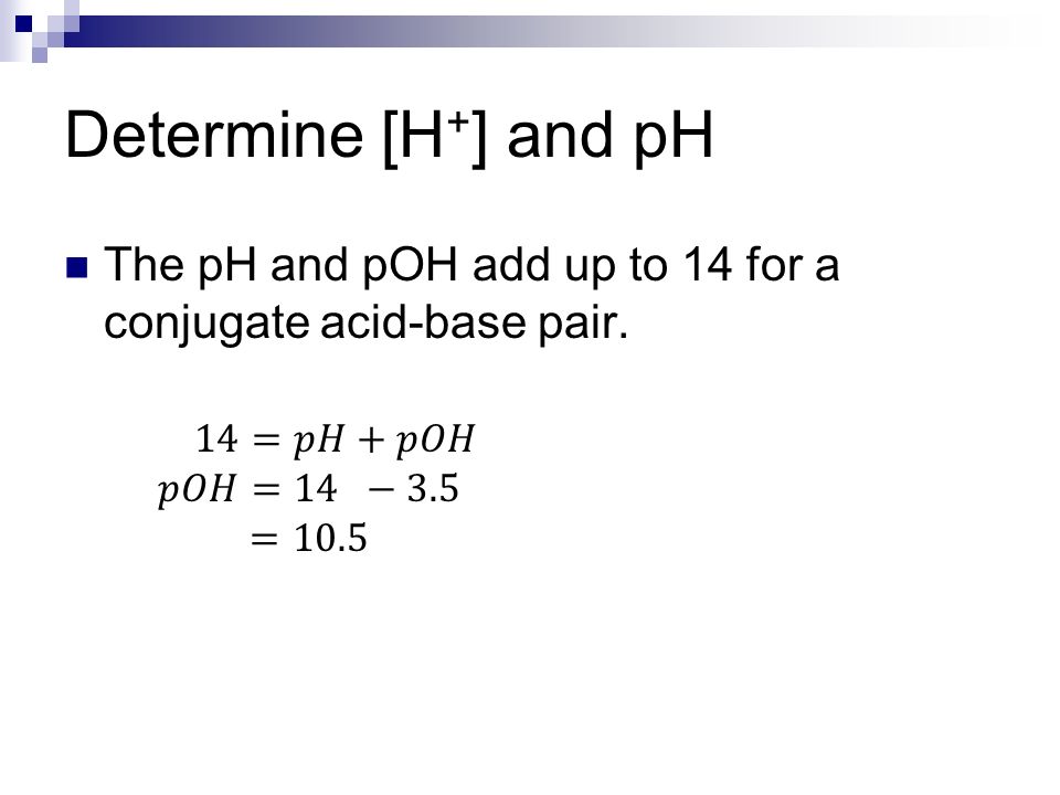 The pH and pOH add up to 14 for a conjugate acid-base pair.