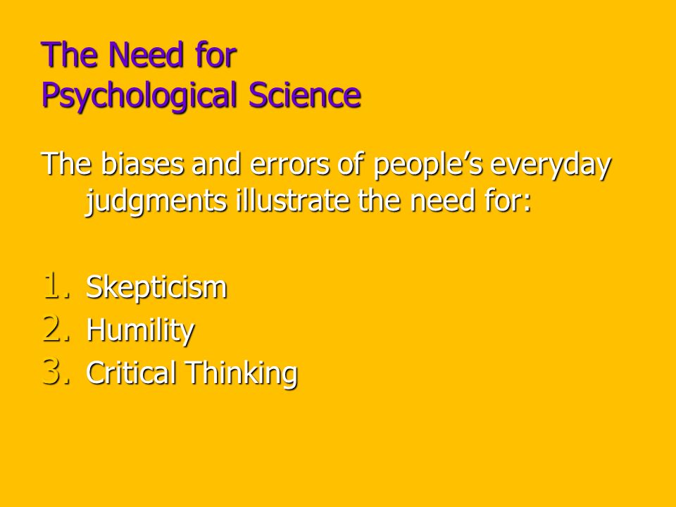 The Need for Psychological Science The biases and errors of people’s everyday judgments illustrate the need for: 1.