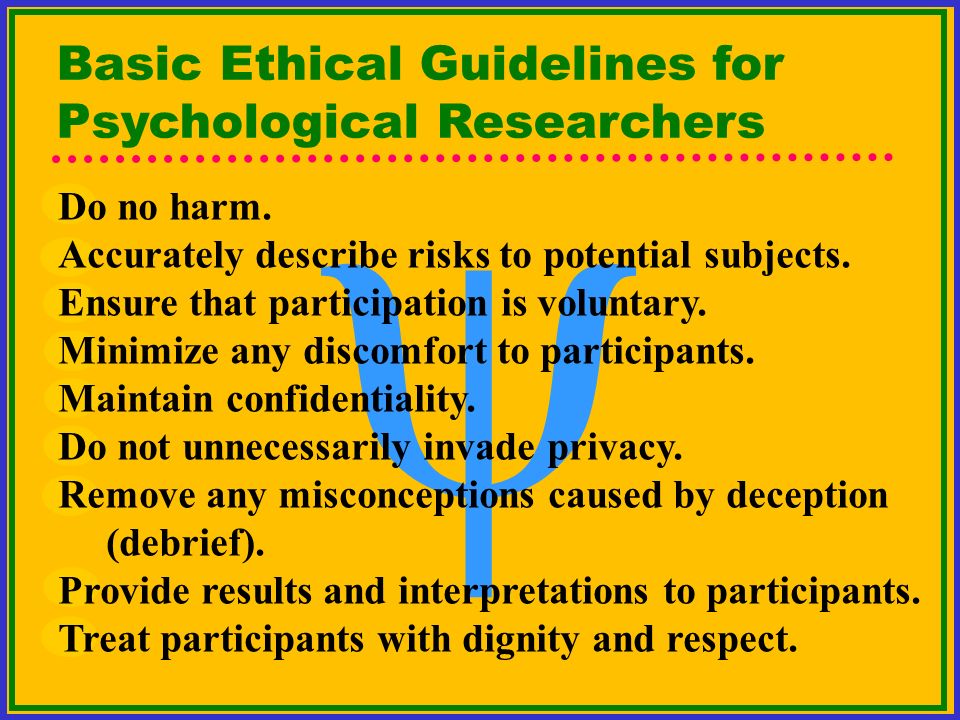 Basic Ethical Guidelines for Psychological Researchers Do no harm.
